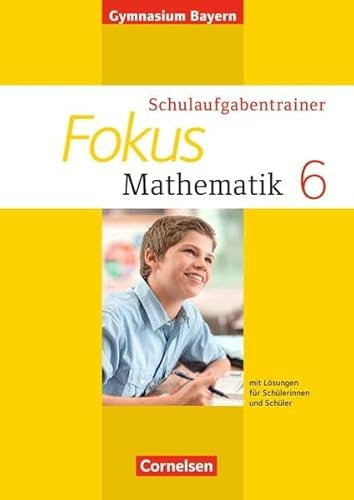 Fokus Mathematik - Bayern - Bisherige Ausgabe / 6. Jahrgangsstufe - Schulaufgabentrainer mit Lösungen - Ausgabe 2014: Für Schülerinnen und Schüler