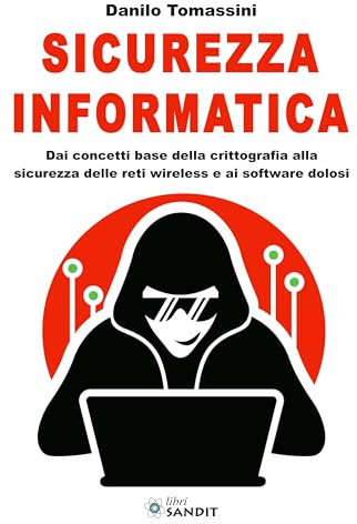Sicurezza informatica. Dai concetti base della crittografia alla sicurezza delle reti wireless e ai software dolosi
