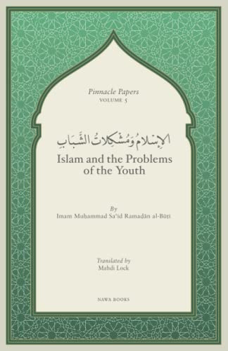 Islam and the Problems of the Youth (Pinnacle Papers by Imam Muhammad Said Ramadan al-Buti)