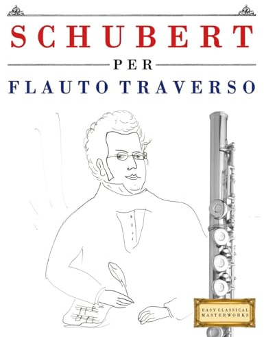 Schubert per Flauto Traverso: 10 Pezzi Facili per Flauto Traverso Libro per Principianti