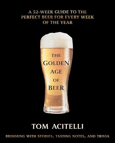 The Golden Age of Beer: A 52-Week Guide to the Perfect Beer for Every Week of the Year