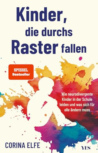 Kinder, die durchs Raster fallen: Wie neurodivergente Kinder in der Schule leiden und was sich für alle ändern muss | Ein Wegweiser für Eltern und ... und Neurodiversität | (SPIEGEL-Bestseller)