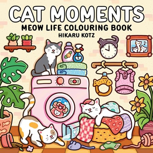 Cat Moments: Meow Life Colouring Book for All Ages: 40 Adorable Illustrated Colouring Pages Perfect for Animal Lovers [Sunday Times Bestselling Author] (Hikaru Kotz Colouring Books)
