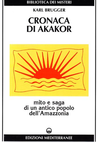 Cronaca di Akakor. Mito e saga di un antico popolo dell'Amazzonia