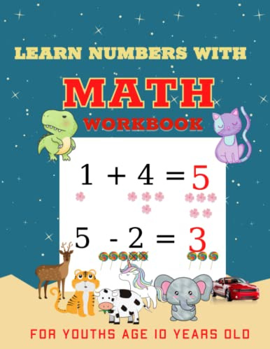 Learn Numbers With Math Work Book For Youths Age 10 Years Old: Unique Designs Number Tracing, Addition and Subtraction math workbook,coloring book