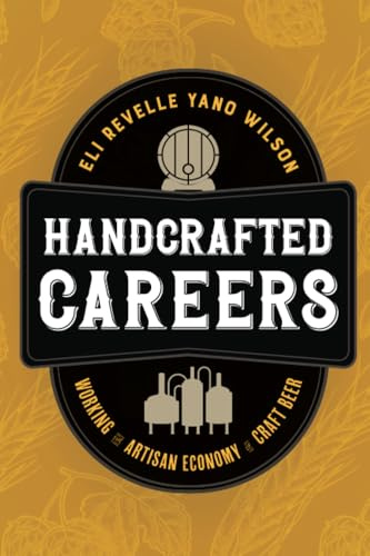 Handcrafted Careers: Working the Artisan Economy of Craft Beer