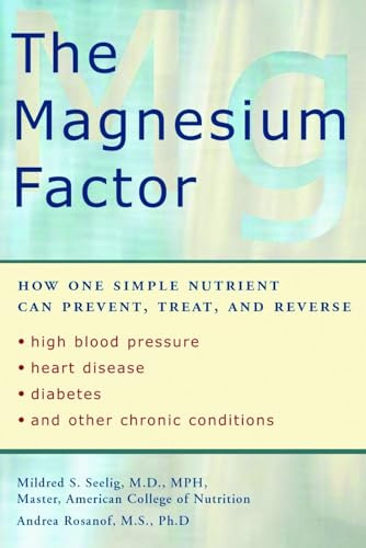 The Magnesium Factor: How One Simple Nutrient Can Prevent, Treat, and Reverse High Blood Pressure, Heart Disease, Diabetes, and Other Chronic Conditions