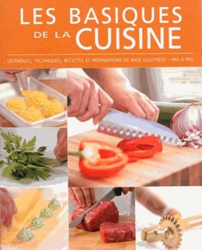 Les basiques de la cuisine: ustensiles, techniques, recettes et préparations de base illustrées pas à pas