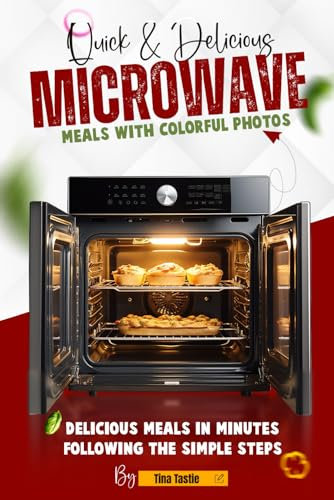 Quick & Delicious Microwave Meals With Colorful Photos: Delicious Meals in Minutes Following the Simple Steps