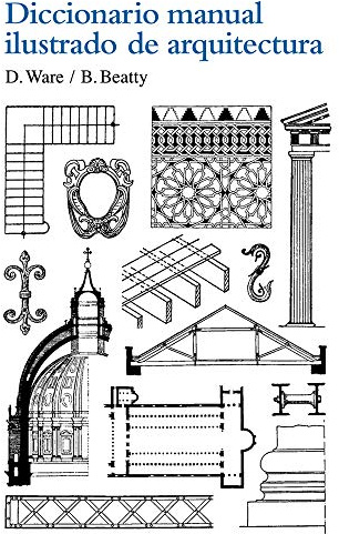 Diccionario manual ilustrado de arquitectura: Con Los Terminus Mas Communes Empleados En La Construccion (SIN COLECCION)