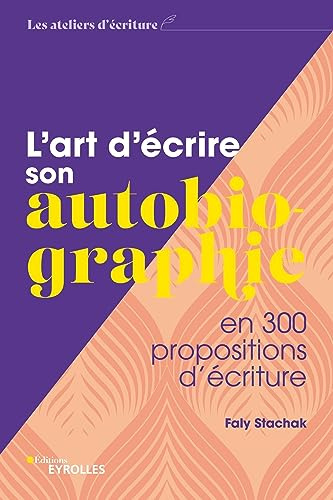 L'art d'écrire son autobiographie: en 300 propositions d'écriture