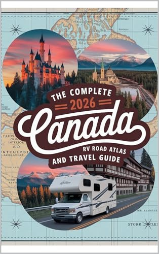 The Complete 2026 Canada RV Road Atlas and Travel Guide: A Motorhome Adventurer’s Handbook for Scenic Routes, Secret Spots, Provincial Highways, and Trip Advice