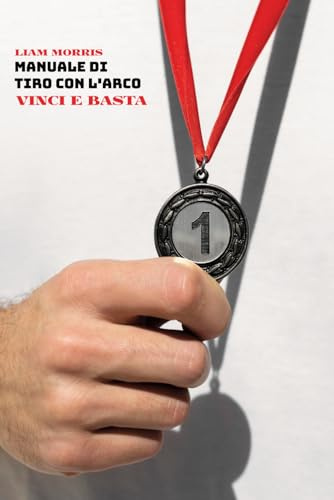 MANUALE DI TIRO CON L'ARCO: VINCI E BASTA