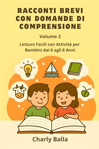 Racconti Brevi con Domande di Comprensione. Volume 2: Letture Facili con Attività per Bambini dai 6 agli 8 Anni