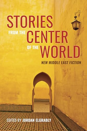 Stories from the Center of the World: New Middle East Fiction