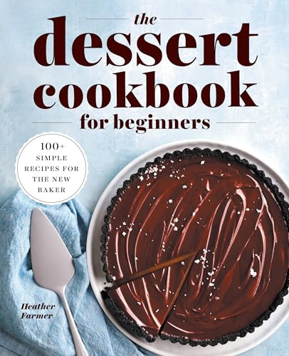 The Dessert Cookbook for Beginners: 100+ Simple Recipes for the New Baker