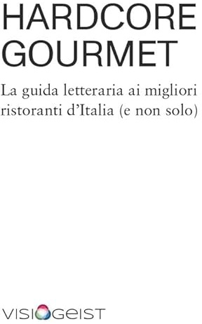 Hardcore Gourmet. La guida letteraria ai migliori ristoranti d'Italia (e non solo)