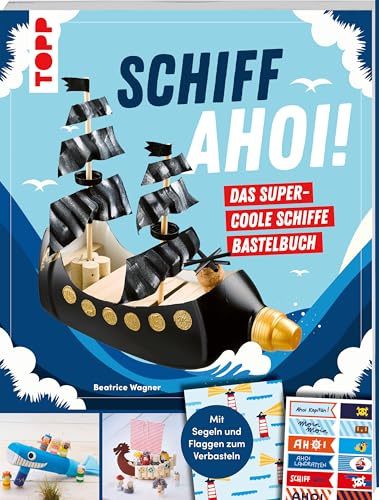 Schiff Ahoi! Das supercoole Schiffe-Bastelbuch: Anleitungen für 20 Modelle sowie Motoren & Spielideen