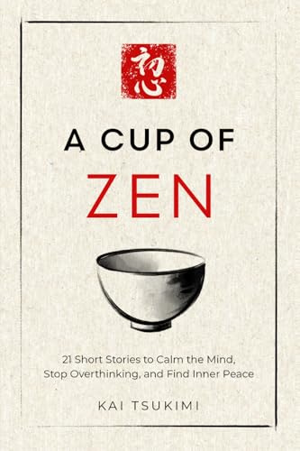 A Cup of Zen: 21 Short Stories to Calm the Mind, Stop Overthinking, and Find Inner Peace - Includes Reflections for Beginners: 1 (The Zen Storyteller)