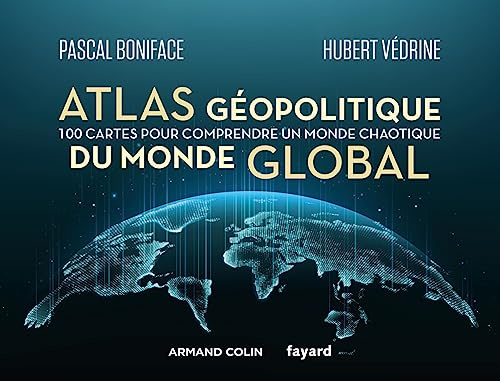 Atlas géopolitique du monde global: 100 cartes pour comprendre un monde chaotique
