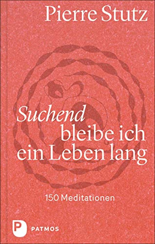 Suchend bleibe ich ein Leben lang: 150 Meditationen