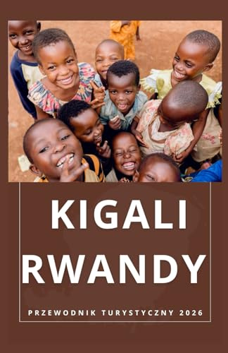 KIGALI RWANDY Przewodnik turystyczny 2026