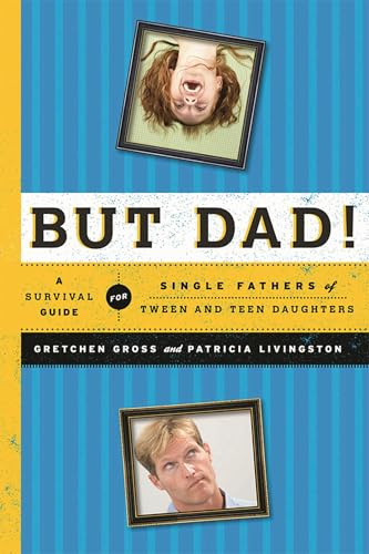 But Dad!: A Survival Guide for Single Fathers of Tween and Teen Daughters