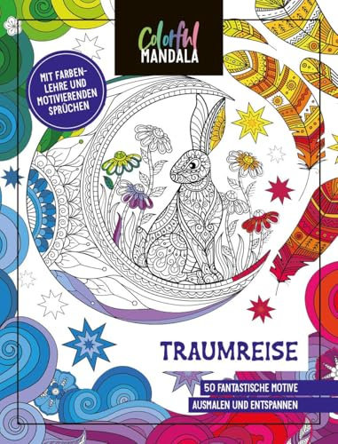 Colorful Mandala - Traumreise: 50 fantastische Motive ausmalen und entspannen - Mit Farbenlehre und motivierenden Sprüchen