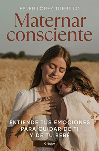 Maternar consciente: Entiende tus emociones para cuidar de ti y de tu bebé (Embarazo, bebé y crianza)