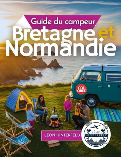 Guide du campeur Normandie et Bretagne 2026: Explorez la côte française en camping-car – Trésors cachés, routes panoramiques et recettes pour l'aventure ultime en road trip