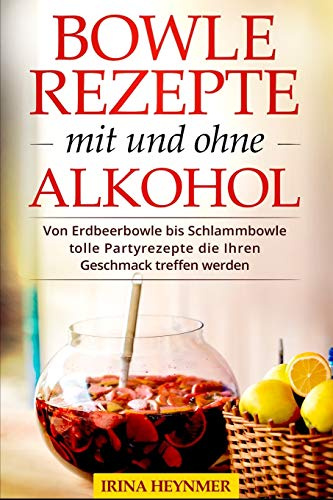 Bowle Rezepte mit und ohne Alkohol: Von Erdbeerbowle bis Schlammbowle tolle Partyrezepte die Ihren Geschmack treffen werden.