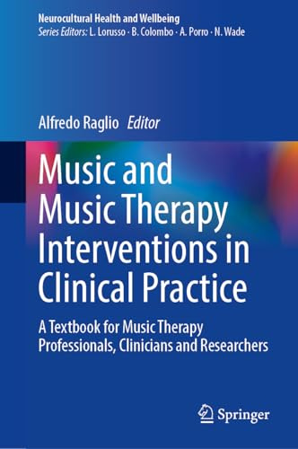 Music and Music Therapy Interventions in Clinical Practice: A Textbook for Music Therapy Professionals, Clinicians and Researchers (Neurocultural Health and Wellbeing)