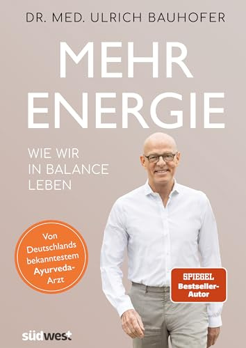 Mehr Energie: Wie wir in Balance leben – von Bestseller-Autor und Deutschlands bekanntestem Ayurveda-Arzt Dr. med. Ulrich Bauhofer. Vollständig ... Neuausgabe von In Balance leben.