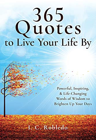 365 Quotes to Live Your Life By: Powerful, Inspiring, & Life-Changing Words of Wisdom to Brighten Up Your Days: 1 (Essential Wisdom: Inspiring Quotes, Lessons, & Guides to Live Your Life By)