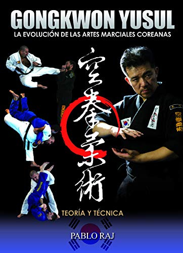 Gongkwon Yusul. La evolución de las Artes Marciales Coreanas: la evolución de las artes marciales coreanas : teoría y técnica