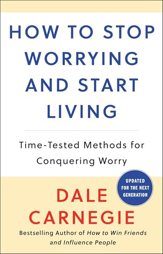 How to Stop Worrying and Start Living: Time-Tested Methods for Conquering Worry (Dale Carnegie Books)
