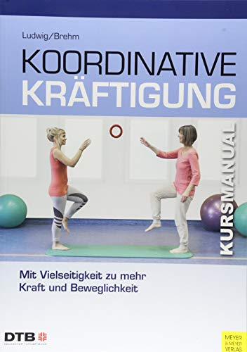Koordinative Kräftigung: Mit Vielseitigkeit zu mehr Kraft und Beweglichkeit (Kursmanual)