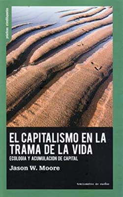 El capitalismo en la trama de la vida.: Ecología y acumulación de capital: 22 (Prácticas Constituyentes)