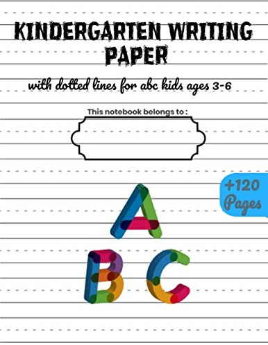Kindergarten Writing Paper with dotted lines for ABC kids ages 3-6: 120 blank handwriting practice paper with dotted lines notebook journal for preschool home school