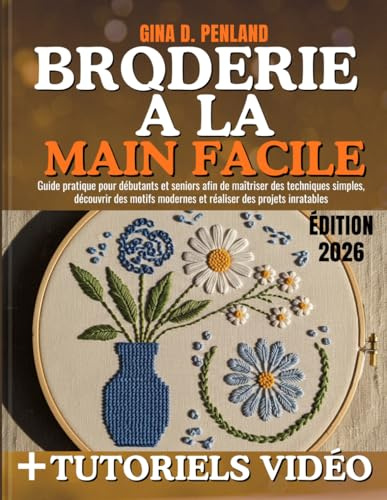 Broderie à la main facile: Guide pratique pour débutants et seniors afin de maîtriser des techniques simples, découvrir des motifs modernes et réaliser des projets inratables