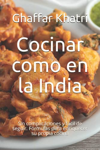 Cocinar como en la India: Sin complicaciones y fácil de seguir. Fórmulas para enriquecer su propia cocina
