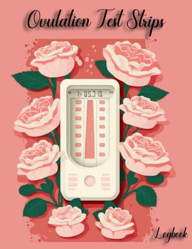 Ovulation Test Strips Log book: A Comprehensive Fertility Tracking System / Stay Organized and Informed About Your Fertility / Your Guide to Understanding Your Menstrual Cycle ...