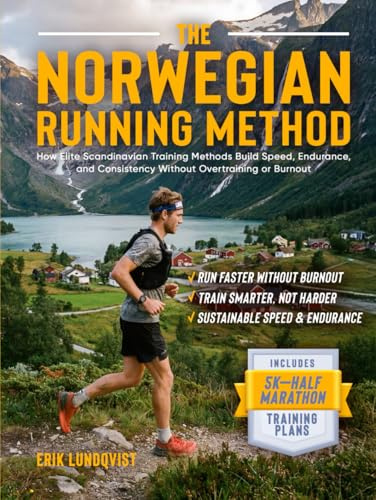 The Norwegian Running Method - How Elite Scandinavian Training Methods Build Speed, Endurance, and Consistency Without Overtraining or Burnout