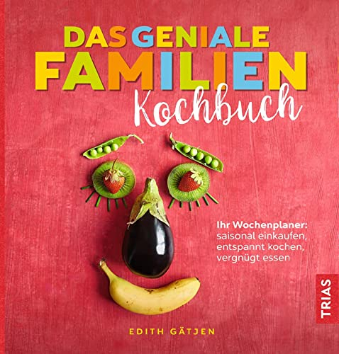 Das geniale Familien-Kochbuch: Ihr Wochenplaner: saisonal einkaufen, entspannt kochen, vergnügt essen