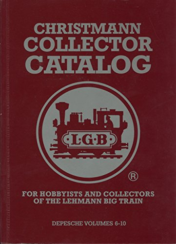Christmann Collector Catalog for Hobbyists and Collectors of the Lehmann Big Train : A Review of Collector Prices for Locomotives and Cars for LGB Hobbyists and LGB Collectors (Depesche Volumes 6-10) (2)
