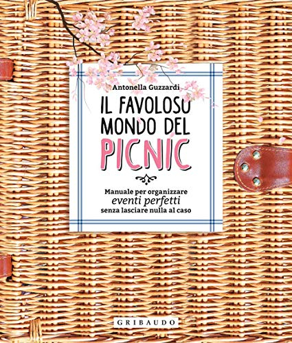 Il favoloso mondo dei picnic. Manuale per organizzare eventi perfetti, senza lasciare nulla al caso