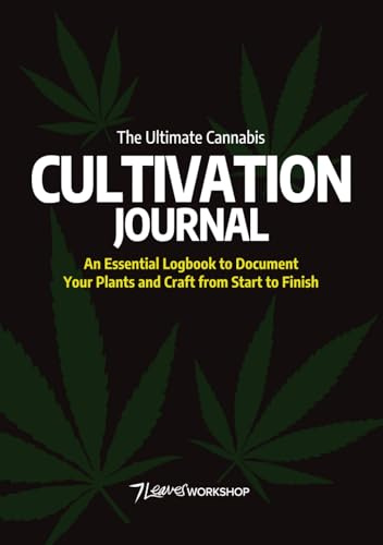 The Ultimate Cannabis Cultivation Journal: An Essential Logbook to Document Your Plants and Craft from Start to Finish