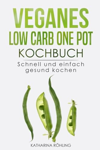 Veganes Low Carb One Pot Kochbuch: Schnell und einfach gesund kochen