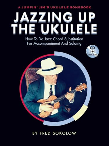 JAZZING UP THE UKULELE UKULELE +CD: How to Do Jazz Chord Substitution for Accompaniment and Soloing