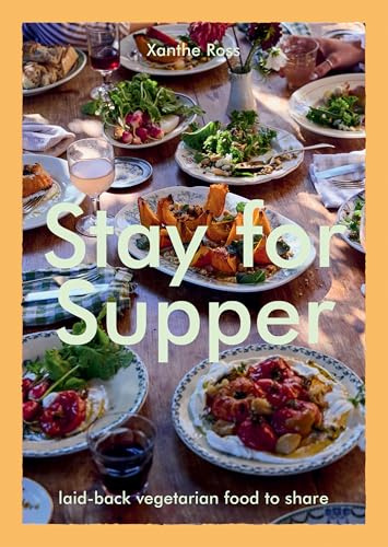 Stay for Supper : Laid-back Vegetarian Food to Share